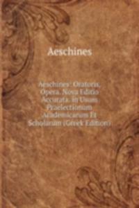 Aeschines: Oratoris, Opera. Nova Editio Accurata. in Usum Praelectionum Academicarum Et Scholarum (Greek Edition)