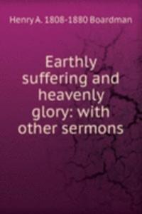 Earthly suffering and heavenly glory: with other sermons