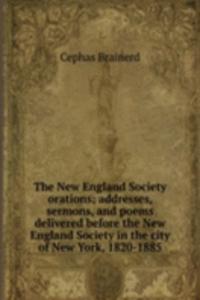 New England Society orations; addresses, sermons, and poems delivered before the New England Society in the city of New York, 1820-1885