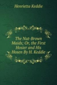 Nut-Brown Maids; Or, the First Hosier and His Hosen By H. Keddie.