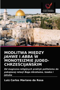 Modlitwa MiĘdzy Jahwe I Abba W Monoteizmie Judeo-ChrzeŚcijaŃskim