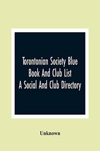 Torontonian Society Blue Book And Club List; A Social And Club Directory