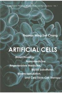 Artificial Cells: Biotechnology, Nanomedicine, Regenerative Medicine, Blood Substitutes, Bioencapsulation, and Cell/Stem Cell Therapy