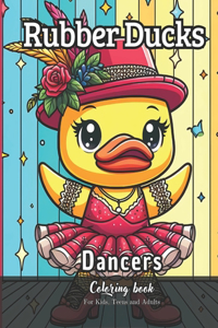 Rubber Ducks Dancers Coloring Book for Kids, Teens and Adults