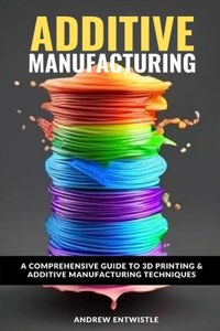 Industrial Additive Manufacturing And 3D Printing