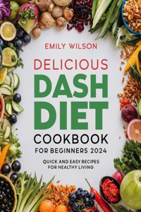 Delicious DASH Diet Cookbook for Beginners 2024