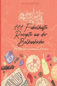 111 Fabelhafte Rezepte aus der Balkanküche