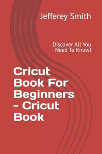 Cricut Book For Beginners - Learn What You Need To Know!