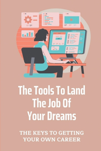 Tools To Land The Job Of Your Dreams