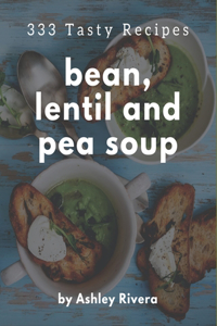 333 Tasty Bean, Lentil and Pea Soup Recipes