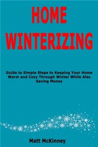 Home Winterizing: Guide to Simple Steps to Keeping Your Home Warm and Cozy Through Winter While Also Saving Money