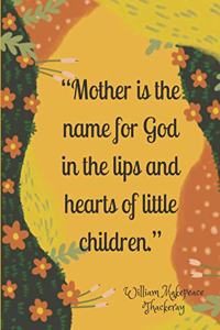 Mother is the name for God in the lips and hearts of little children.