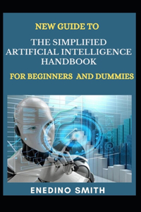 New Guide To The Simplified Artificial Intelligence Handbook For Beginners And Dummies