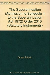 The Superannuation (Admission to Schedule 1 to the Superannuation Act 1972) Order 2013