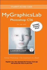Mylab Graphics Access Code Card with Pearson Etext for Adobe Photoshop Cs6 Classroom in a Book