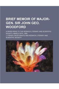 Brief Memoir of Major-Gen. Sir John Geo. Woodford; A Paper Read to the Keswick Literary and Scientific Society, March 20th, 1880
