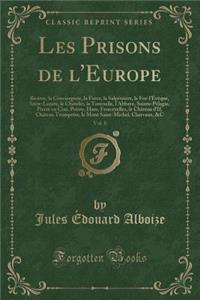 Les Prisons de l'Europe, Vol. 8: BicÃ¨tre, La Conciergerie, La Force, La SalpÃ¨triÃ¨re, Le For-l'Ã?vÃ¨que, Saint-Lazare, Le ChÃ¢telet, La Tournelle, l'Abbaye, Sainte-PÃ©lagie, Pierre En Cize, Poissy, Ham, Fenestrelles, Le ChÃ¢teau d'If, ChÃ¢teau Tr