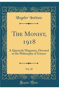 The Monist, 1918, Vol. 28: A Quarterly Magazine, Devoted to the Philosophy of Science (Classic Reprint)