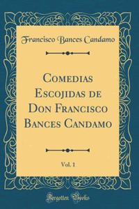 Comedias Escojidas de Don Francisco Bances Candamo, Vol. 1 (Classic Reprint)