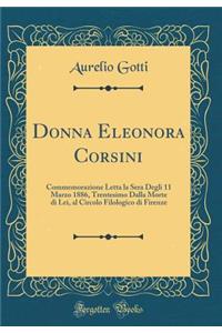 Donna Eleonora Corsini: Commemorazione Letta la Sera Degli 11 Marzo 1886, Trentesimo Dalla Morte di Lei, al Circolo Filologico di Firenze (Classic Reprint)
