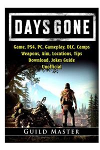 Days Gone Game, PS4, PC, Gameplay, DLC, Camps, Weapons, Aim, Locations, Tips, Download, Jokes, Guide Unofficial
