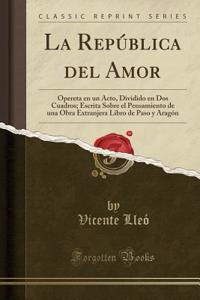 La RepÃºblica del Amor: Opereta En Un Acto, Dividido En DOS Cuadros; Escrita Sobre El Pensamiento de Una Obra Extranjera Libro de Paso Y AragÃ³n (Classic Reprint)