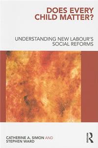 Does Every Child Matter?: Understanding New Labour's Social Reforms