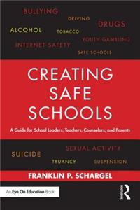 Creating Safe Schools: A Guide for School Leaders, Teachers, Counselors, and Parents