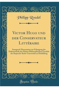 Victor Hugo und der Conservateur Littéraire: Inaugural-Dissertation zur Erlangung der Doktorwürde der Hohen Philosophischen Facultät der Ruprecht-Karls-Universität zu Heidelberg (Classic Reprint)