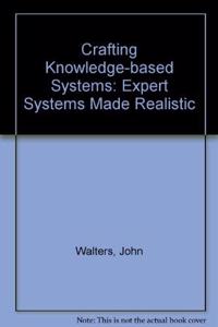 Crafting Knowledgeâ€“Based Systems: Expert Systems Made Realistic