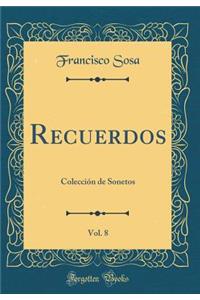 Recuerdos, Vol. 8: ColecciÃ³n de Sonetos (Classic Reprint)