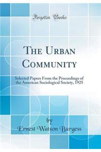 The Urban Community: Selected Papers from the Proceedings of the American Sociological Society, 1925 (Classic Reprint)