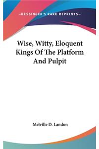 Wise, Witty, Eloquent Kings Of The Platform And Pulpit