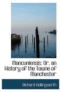 Mancuniensis; Or, an History of the Towne of Manchester