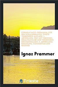 Cornelii Taciti: Germania, fï¿½r den Schulgebrauch. Zweite Verbesserte Auflage. 1. Abtheilung: Text mit Vorwort, Inhaltsangabe und Verzeichnis der Eigen