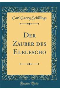 Der Zauber des Elelescho (Classic Reprint)