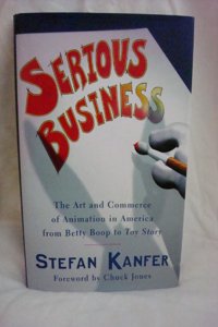 SERIOUS BUSINESS: The Art and Commerce of Animation in America from Betty Boop to Toy Story: Cartoons in America, from 