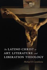 Latino Christ in Art, Literature, and Liberation Theology