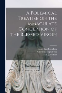 Polemical Treatise on the Immaculate Conception of the Blessed Virgin [microform]