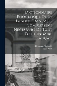 Dictionnaire Phonétique de la Langue Française, Complément Nécessaire de tout Dictionnaire Français