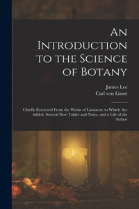 Introduction to the Science of Botany: Chiefly Extracted From the Works of Linnaeus; to Which Are Added, Several New Tables and Notes, and a Life of the Author