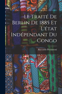 Traité De Berlin De 1885 Et L'état Indépendant Du Congo