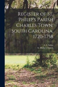 Register of St. Philip's Parish Charles Town, South Carolina, 1720-1758