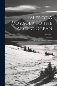Tales of A Voyager to the Arctic Ocean; Volume I