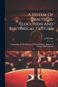 A System Of Practical Elocution And Rhetorical Gesture