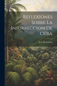 Reflexiones Sobre La Insurreccion De Cuba