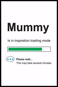 Mummy is in Inspiration Loading Mode