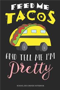 Feed Me Tacos And Tell Me I´m Pretty School Bus Driver Notebook