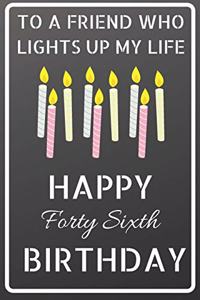 To a friend who lights up my life Happy Forty Sixth Birthday