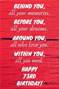 Behind You All Your Memories Before You All Your Dreams Happy 73rd Birthday
